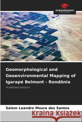 Geomorphological and Geoenvironmental Mapping of Igarapé Belmont - Rondônia Moura dos Santos, Salem Leandro 9786203851021