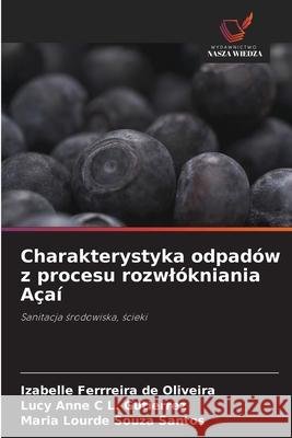 Charakterystyka odpadów z procesu rozwlókniania Açaí Ferrreira de Oliveira, Izabelle, L. Gutierrez, Lucy Anne C, Souza Santos, Maria Lourde 9786203851236 Wydawnictwo Nasza Wiedza