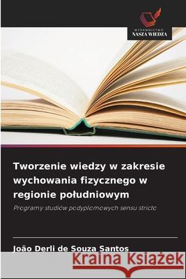 Tworzenie wiedzy w zakresie wychowania fizycznego w regionie poludniowym Souza Santos, João Derli de 9786203851311