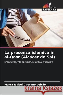 La presenza islamica in al-Qasr (Alc?cer do Sal) Marta Isabel Caetan 9786203851496 Edizioni Sapienza