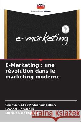 E-Marketing : une révolution dans le marketing moderne SafarMohammadluo, Shima, Esmaeili, Saeed, Rezapour, Dariush 9786203852103 Editions Notre Savoir