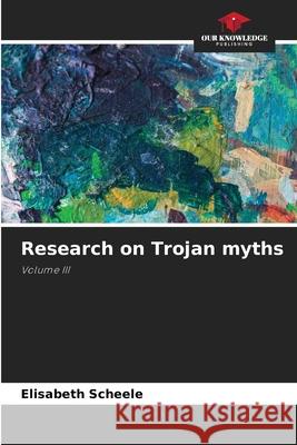 Research on Trojan myths Scheele, Elisabeth 9786203852264