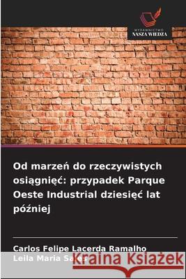 Od marzeń do rzeczywistych osiągnięc: przypadek Parque Oeste Industrial dziesięc lat p?źniej Carlos Felipe Lacerd Leila Maria Sales 9786203852332