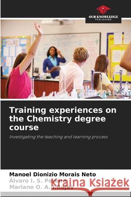 Training experiences on the Chemistry degree course Morais Neto, Manoel Dionizio, I. S. Pereira, Álvaro, O. A. I.Rojas, Mariano 9786203852356