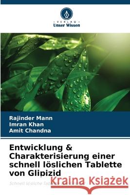 Entwicklung & Charakterisierung einer schnell löslichen Tablette von Glipizid Mann, Rajinder, Khan, Imran, Chandna, Amit 9786203853018