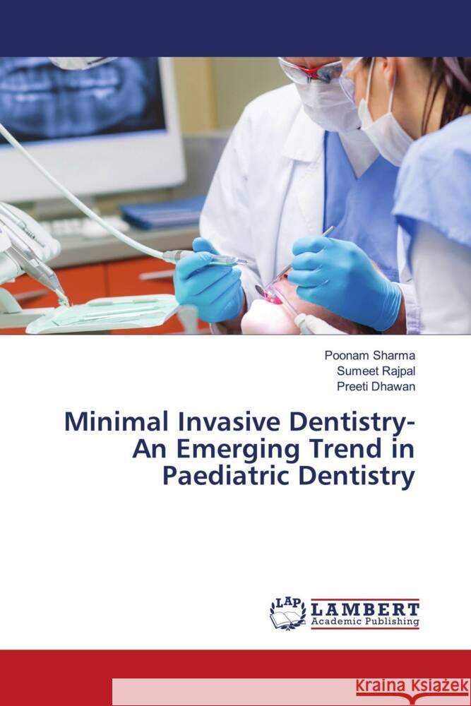 Minimal Invasive Dentistry-An Emerging Trend in Paediatric Dentistry Sharma, Poonam, Rajpal, Sumeet, Dhawan, Preeti 9786203853315