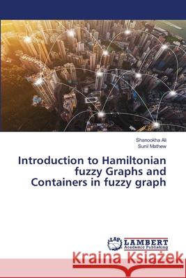 Introduction to Hamiltonian fuzzy Graphs and Containers in fuzzy graph Shanookha Ali Sunil Mathew 9786203853605 LAP Lambert Academic Publishing