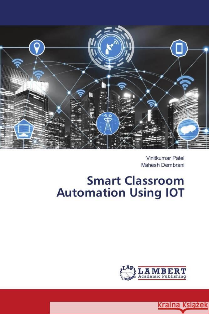 Smart Classroom Automation Using IOT Patel, Vinitkumar, Dembrani, Mahesh 9786203853971