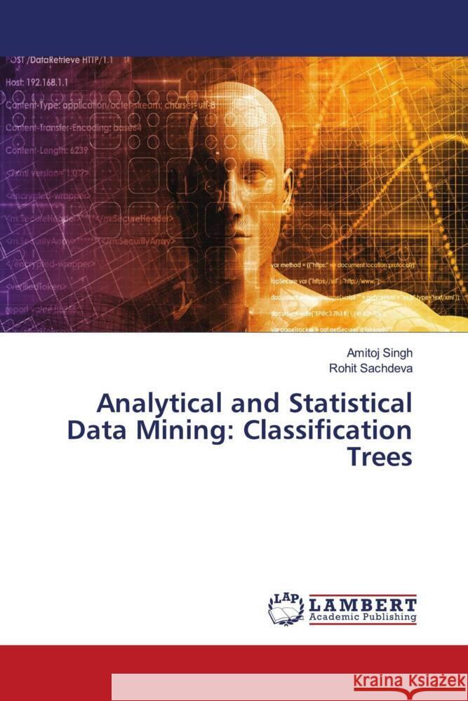 Analytical and Statistical Data Mining: Classification Trees Singh, Amitoj, Sachdeva, Rohit 9786203854022 LAP Lambert Academic Publishing