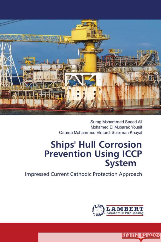 Ships' Hull Corrosion Prevention Using ICCP System Ali, Surag Mohammed Saeed, Yousif, Mohamed El Mubarak, Khayal, Osama Mohammed Elmardi Suleiman 9786203854060