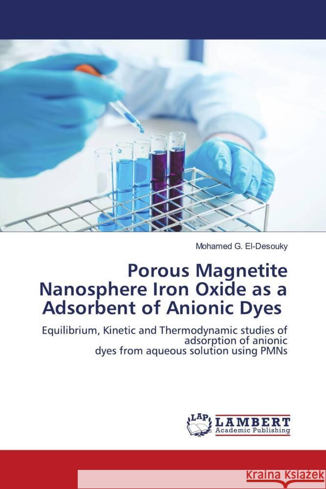 Porous Magnetite Nanosphere Iron Oxide as a Adsorbent of Anionic Dyes G. El-Desouky, Mohamed 9786203854190