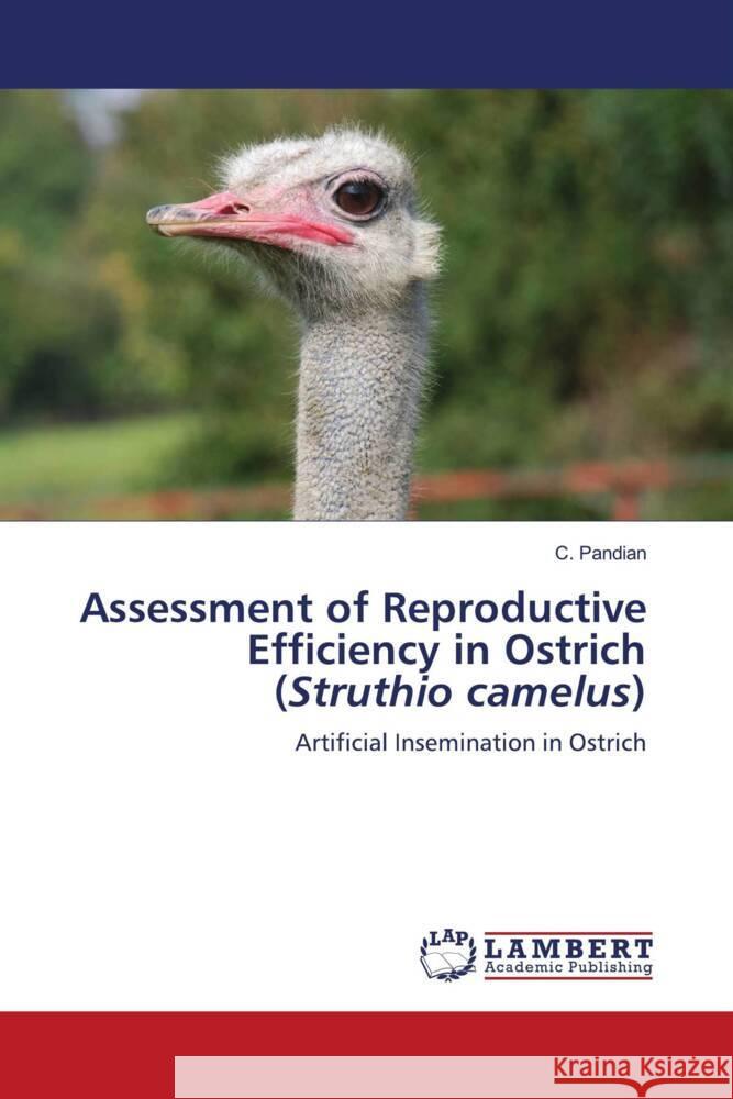 Assessment of Reproductive Efficiency in Ostrich (Struthio camelus) Pandian, C. 9786203854237 LAP Lambert Academic Publishing