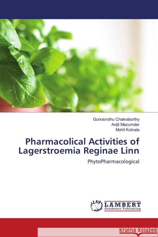 Pharmacolical Activities of Lagerstroemia Reginae Linn Chakraborthy, Gunosindhu, Mazumder, Avijit, Kotnala, Mohit 9786203854350