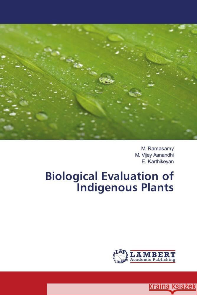 Biological Evaluation of Indigenous Plants Ramasamy, M., Vijey Aanandhi, M., Karthikeyan, E. 9786203854503