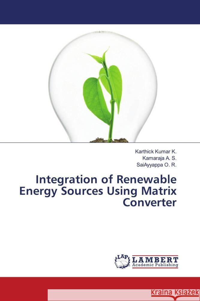 Integration of Renewable Energy Sources Using Matrix Converter K., Karthick Kumar, A. S., Kamaraja, O. R., SaiAyyappa 9786203854732 LAP Lambert Academic Publishing