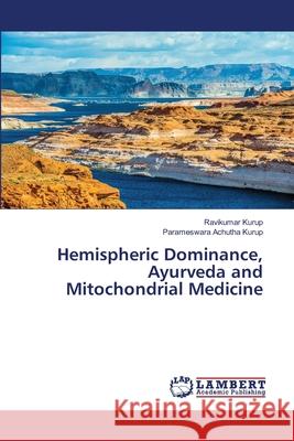 Hemispheric Dominance, Ayurveda and Mitochondrial Medicine Ravikumar Kurup Parameswara Achuth 9786203854985 LAP Lambert Academic Publishing