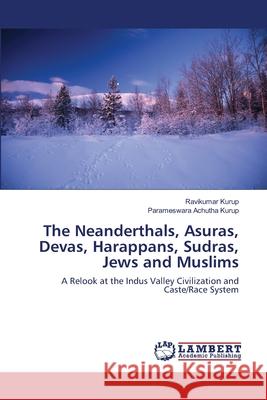 The Neanderthals, Asuras, Devas, Harappans, Sudras, Jews and Muslims Ravikumar Kurup Parameswara Achuth 9786203855074 LAP Lambert Academic Publishing