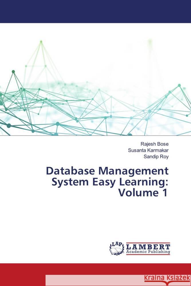 Database Management System Easy Learning: Volume 1 Bose, Rajesh, Karmakar, Susanta, Roy, Sandip 9786203855272