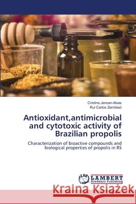 Antioxidant, antimicrobial and cytotoxic activity of Brazilian propolis Cristina Jansen-Alves Rui Carlo 9786203855395