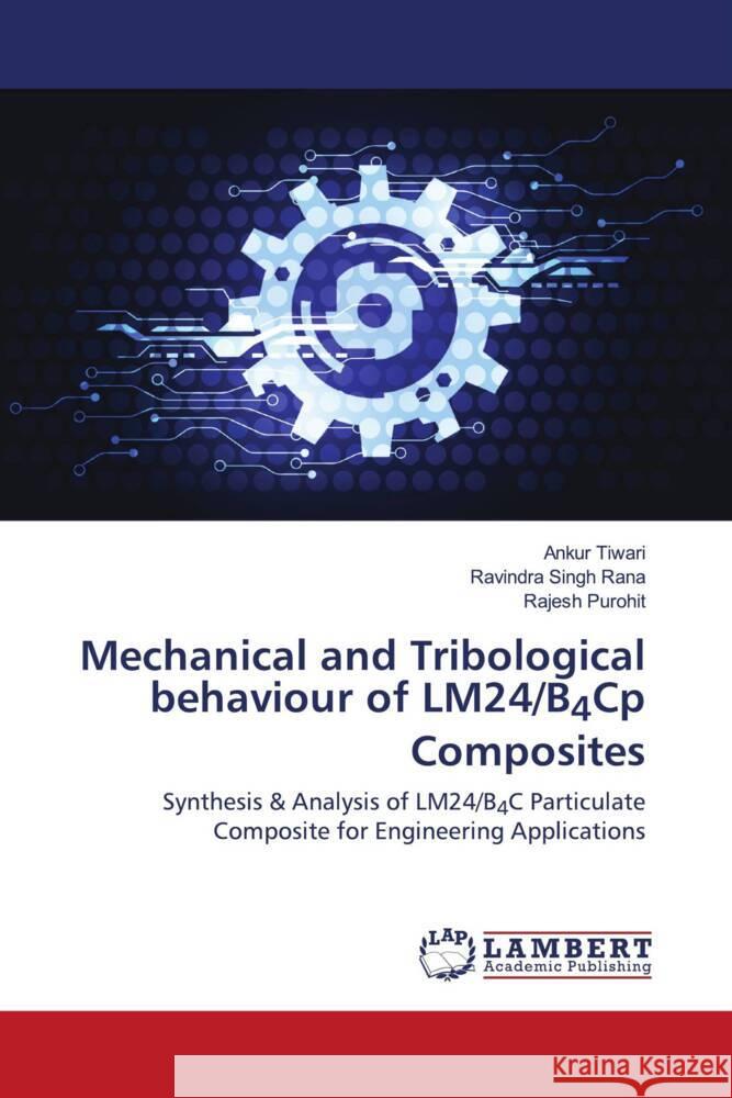 Mechanical and Tribological behaviour of LM24/B4Cp Composites Tiwari, Ankur, Rana, Ravindra Singh, Purohit, Rajesh 9786203855449