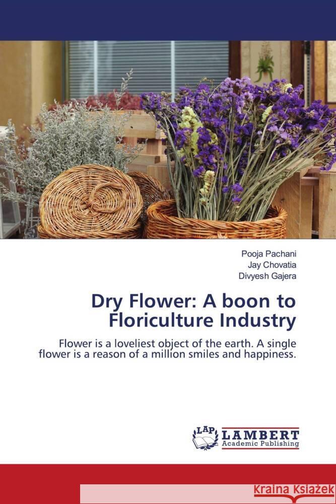 Dry Flower: A boon to Floriculture Industry Pachani, Pooja, Chovatia, Jay, Gajera, Divyesh 9786203855463