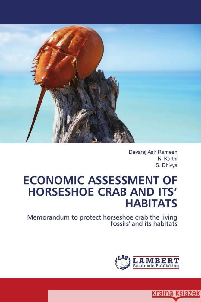 ECONOMIC ASSESSMENT OF HORSESHOE CRAB AND ITS' HABITATS Asir Ramesh, Devaraj, Karthi, N., Dhivya, S. 9786203855616