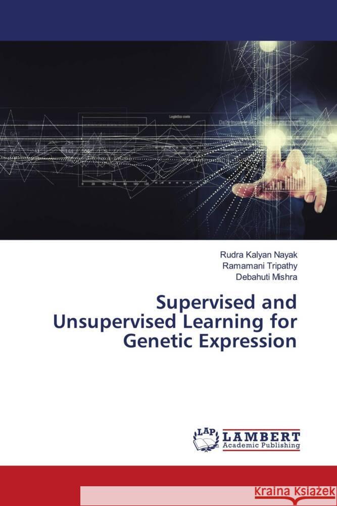 Supervised and Unsupervised Learning for Genetic Expression Kalyan Nayak, Rudra, Tripathy, Ramamani, Mishra, Debahuti 9786203855722