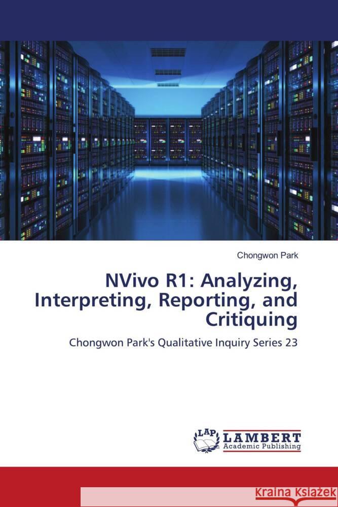 NVivo R1: Analyzing, Interpreting, Reporting, and Critiquing Park, Chongwon 9786203855791 LAP Lambert Academic Publishing