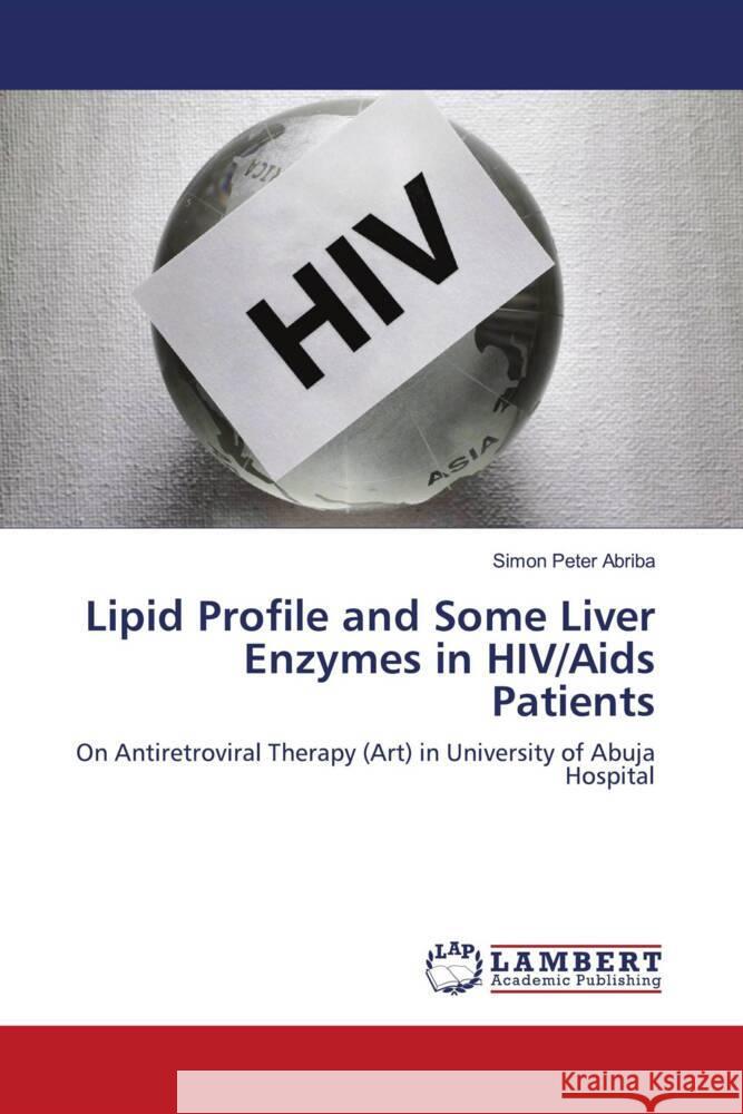 Lipid Profile and Some Liver Enzymes in HIV/Aids Patients Abriba, Simon Peter 9786203855913 LAP Lambert Academic Publishing