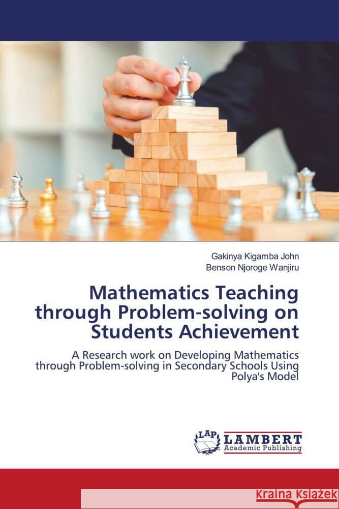 Mathematics Teaching through Problem-solving on Students Achievement Kigamba John, Gakinya, Njoroge Wanjiru, Benson 9786203855951