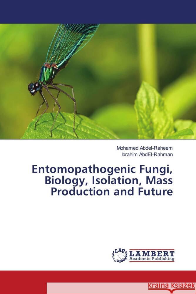 Entomopathogenic Fungi, Biology, Isolation, Mass Production and Future Abdel-Raheem, Mohamed, Abdelrahman, Ibrahim 9786203856200