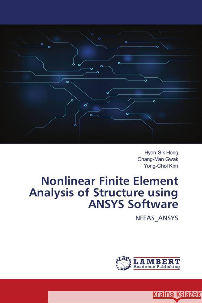 Nonlinear Finite Element Analysis of Structure using ANSYS Software Hong, Hyon-Sik, Gwak, Chang-Man, Kim, Yong-chol 9786203856675