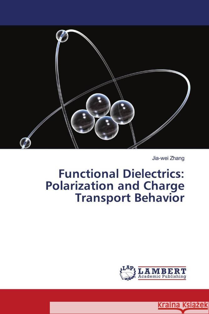 Functional Dielectrics: Polarization and Charge Transport Behavior Zhang, Jia-wei 9786203856712 LAP Lambert Academic Publishing