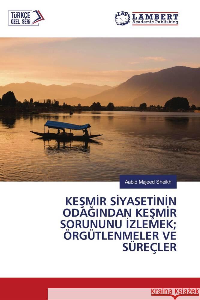 KESMIR SIYASETININ ODAGINDAN KESMIR SORUNUNU IZLEMEK; ÖRGÜTLENMELER VE SÜREÇLER Sheikh, Aabid Majeed 9786203856842 LAP Lambert Academic Publishing