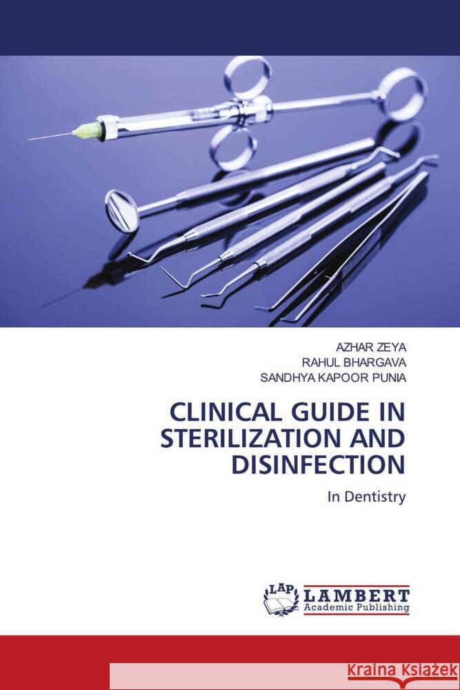 CLINICAL GUIDE IN STERILIZATION AND DISINFECTION ZEYA, AZHAR, Bhargava, Rahul, Punia, Sandhya Kapoor 9786203857344 LAP Lambert Academic Publishing