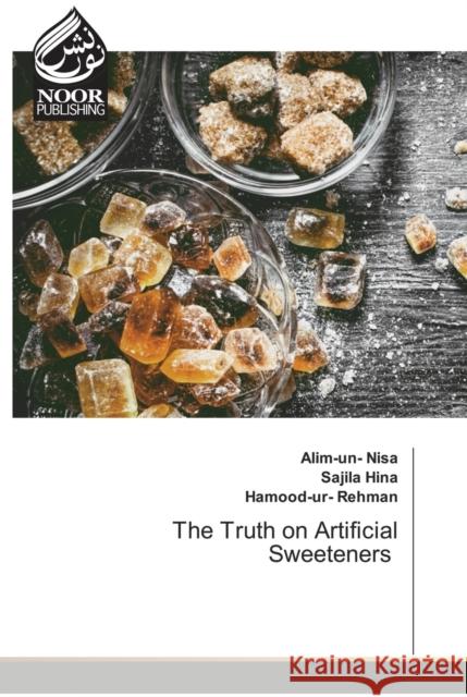 The Truth on Artificial Sweeteners Alim-Un- Nisa Sajila Hina Hamood-Ur- Rehman 9786203857764