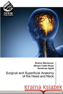 Surgical and Superficial Anatomy of the Head and Neck Shahin Nikmanzar, Alireza Tabib Khoei, Sarehnaz Aghili 9786203858785 Noor Publishing