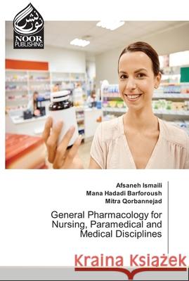 General Pharmacology for Nursing, Paramedical and Medical Disciplines Afsaneh Ismaili Mana Hadad Mitra Qorbannejad 9786203859324 Noor Publishing