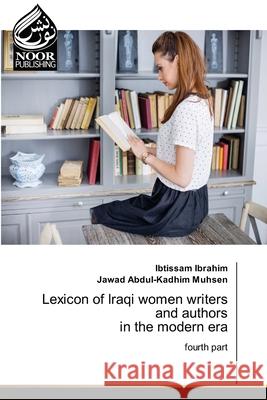 Lexicon of Iraqi women writers and authors in the modern era Ibtissam Ibrahim Jawad Abdul-Kadhi 9786203859409