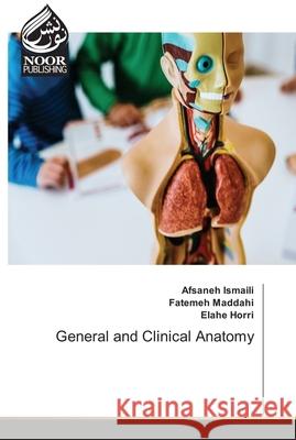 General and Clinical Anatomy Afsaneh Ismaili Fatemeh Maddahi Elahe Horri 9786203859485 Noor Publishing