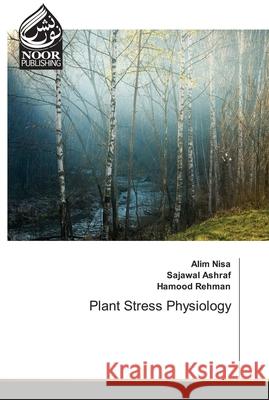 Plant Stress Physiology Alim Nisa Sajawal Ashraf Hamood Rehman 9786203859553