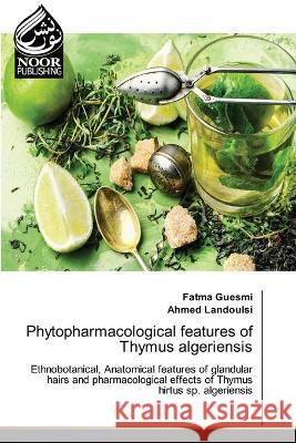 Phytopharmacological features of Thymus algeriensis Fatma Guesmi Ahmed Landoulsi 9786203859775