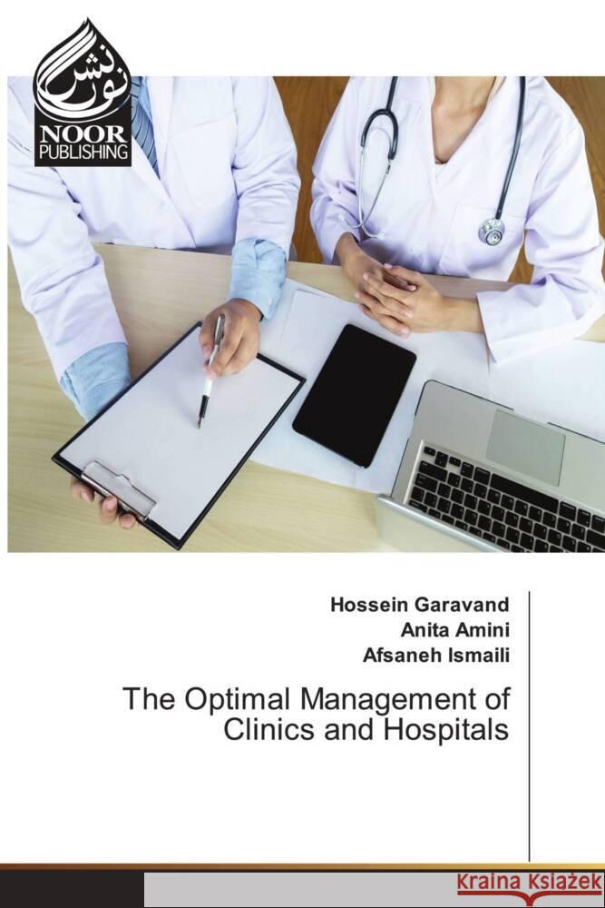 The Optimal Management of Clinics and Hospitals Hossein Garavand Anita Amini Afsaneh Ismaili 9786203860108