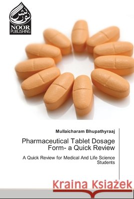 Pharmaceutical Tablet Dosage Form- a Quick Review Mullaicharam Bhupathyraaj 9786203860214