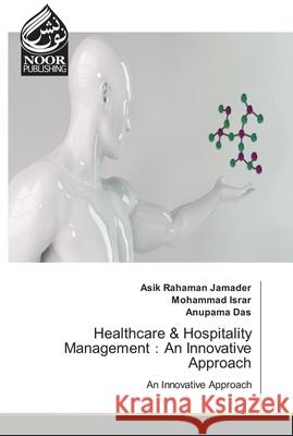 Healthcare & Hospitality Management：An Innovative Approach Jamader, Asik Rahaman 9786203860313