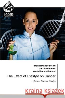 The Effect of Lifestyle on Cancer Mahdi Manoochehri, Zahra Azadifard, Asrin Hemmatboland 9786203860429 Noor Publishing