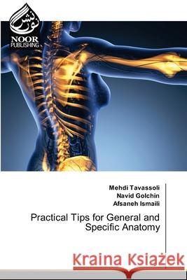 Practical Tips for General and Specific Anatomy Mehdi Tavassoli Navid Golchin Afsaneh Ismaili 9786203860498