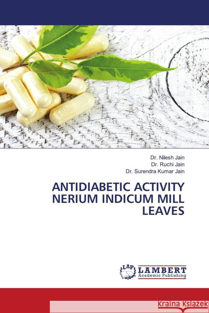 ANTIDIABETIC ACTIVITY NERIUM INDICUM MILL LEAVES Jain, Dr. Nilesh, Jain, Dr. Ruchi, Kumar Jain, Dr. Surendra 9786203860641