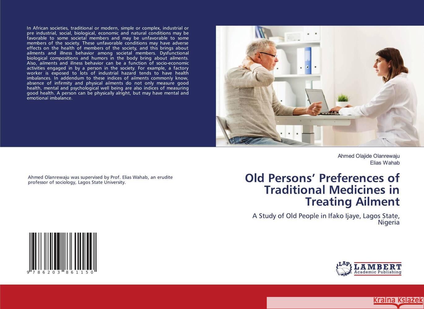 Old Persons' Preferences of Traditional Medicines in Treating Ailment Olanrewaju, Ahmed Olajide, Wahab, Elias 9786203861150