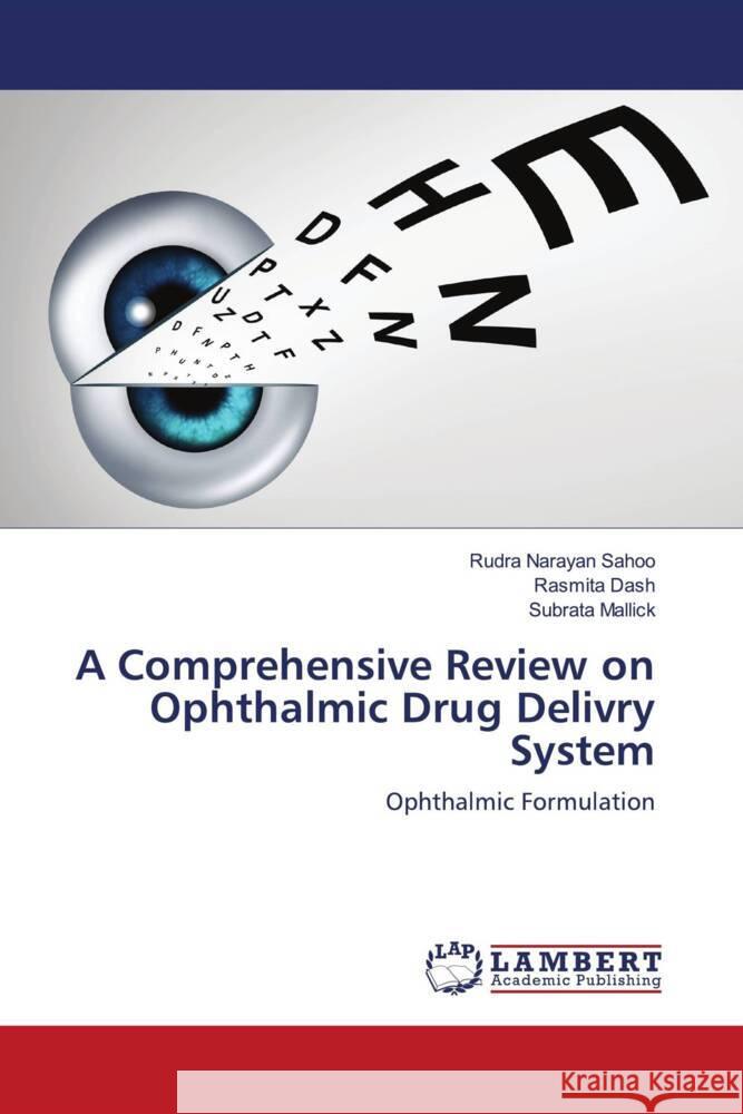 A Comprehensive Review on Ophthalmic Drug Delivry System Sahoo, Rudra Narayan, Dash, Rasmita, Mallick, Subrata 9786203862232